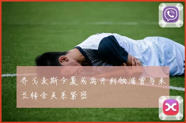 乔戈麦斯今夏或离开利物浦曾与米兰转会关系紧密