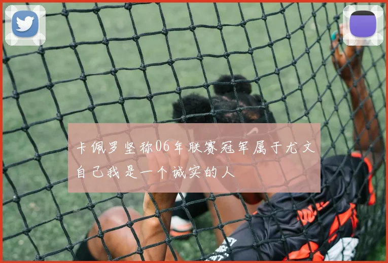 卡佩罗坚称06年联赛冠军属于尤文自己我是一个诚实的人
