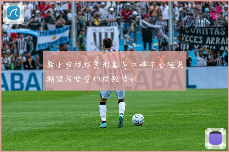 骑士重视球员形象与口碑不会轻易撕毁与哈登的续约协议
